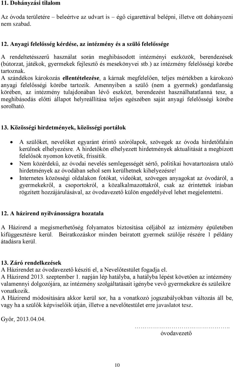 mesekönyvei stb.) az intézmény felelősségi körébe tartoznak. A szándékos károkozás ellentételezése, a kárnak megfelelően, teljes mértékben a károkozó anyagi felelősségi körébe tartozik.