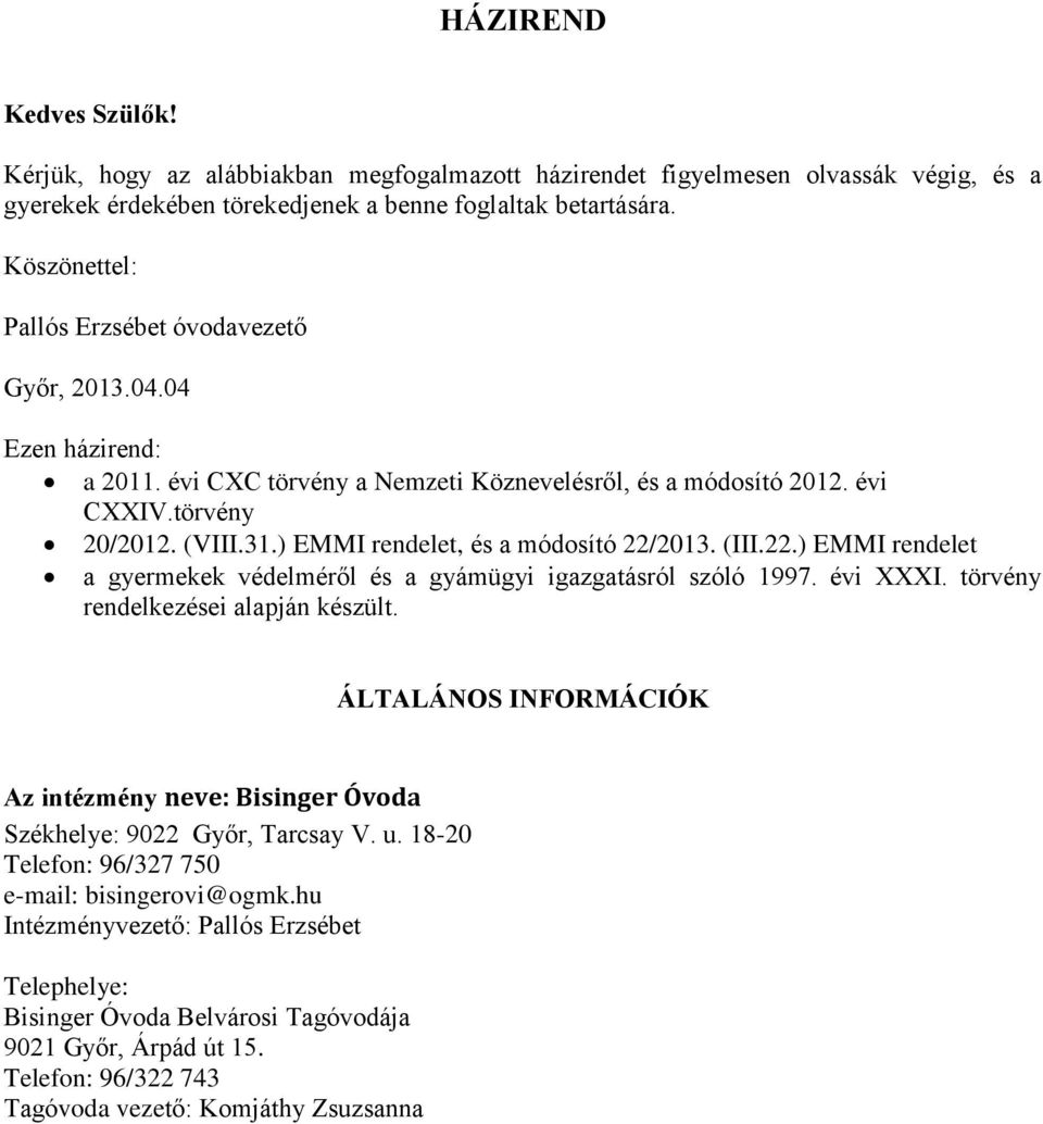 ) EMMI rendelet, és a módosító 22/2013. (III.22.) EMMI rendelet a gyermekek védelméről és a gyámügyi igazgatásról szóló 1997. évi XXXI. törvény rendelkezései alapján készült.