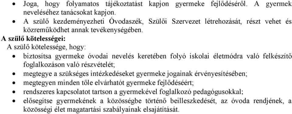 A szülő kötelességei: A szülő kötelessége, hogy: biztosítsa gyermeke óvodai nevelés keretében folyó iskolai életmódra való felkészítő foglalkozáson való részvételét; megtegye a