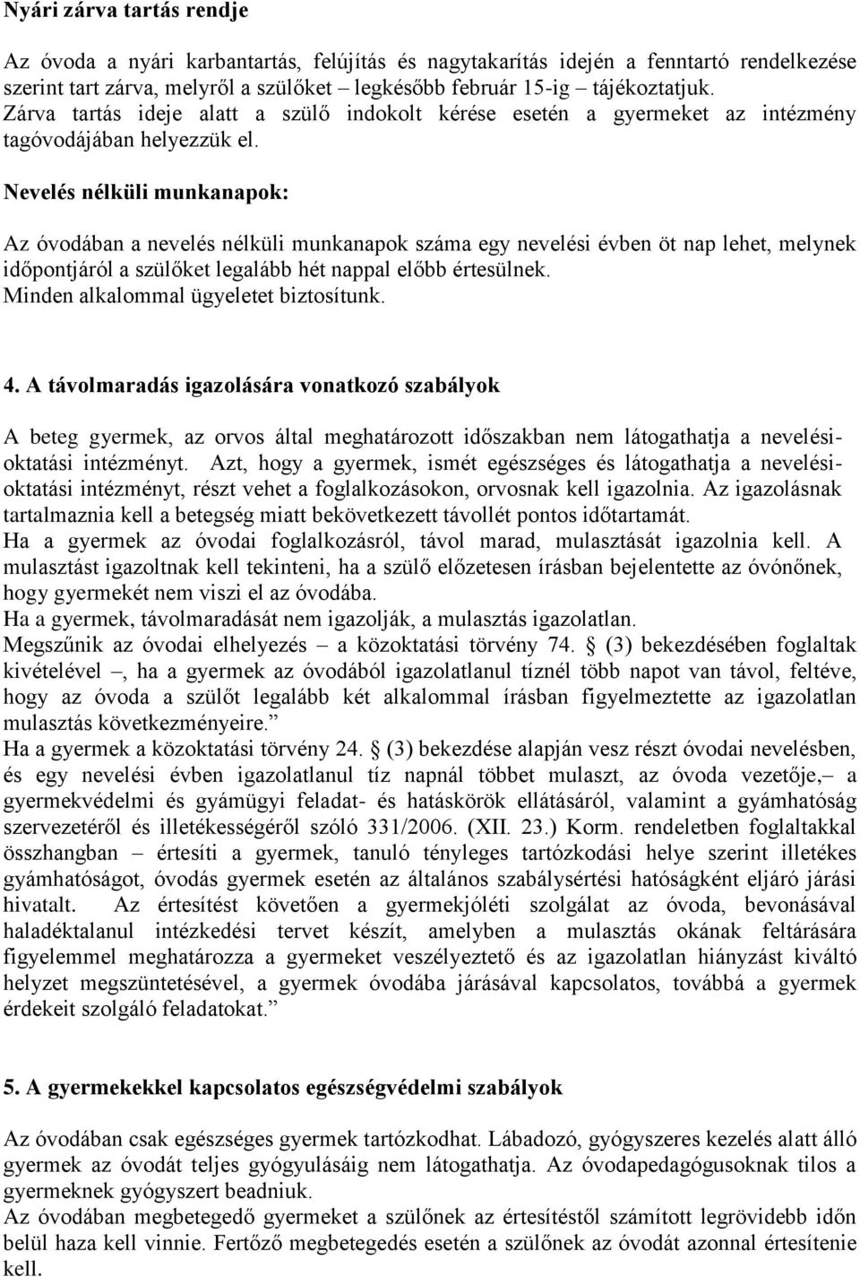 Nevelés nélküli munkanapok: Az óvodában a nevelés nélküli munkanapok száma egy nevelési évben öt nap lehet, melynek időpontjáról a szülőket legalább hét nappal előbb értesülnek.