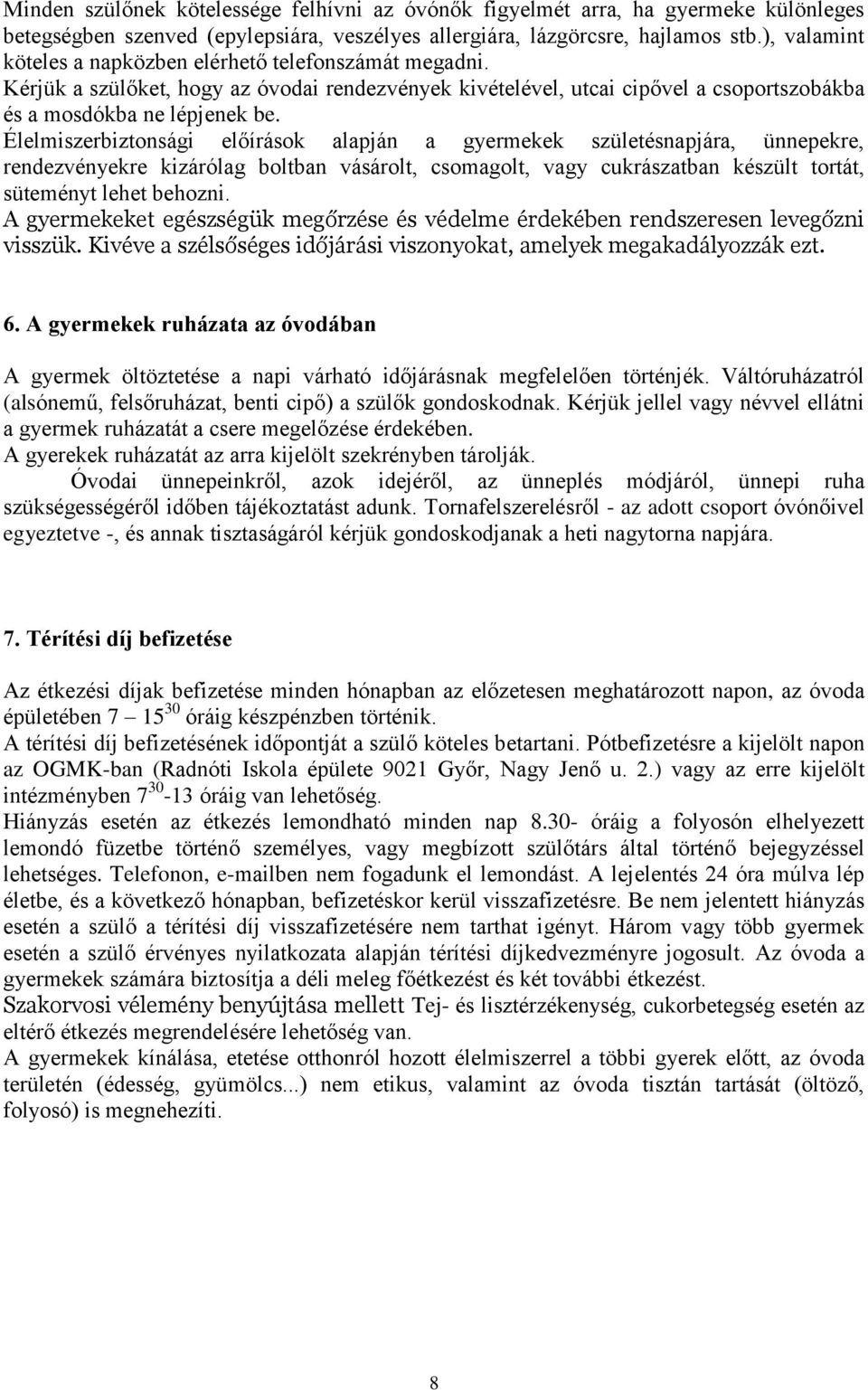 Élelmiszerbiztonsági előírások alapján a gyermekek születésnapjára, ünnepekre, rendezvényekre kizárólag boltban vásárolt, csomagolt, vagy cukrászatban készült tortát, süteményt lehet behozni.