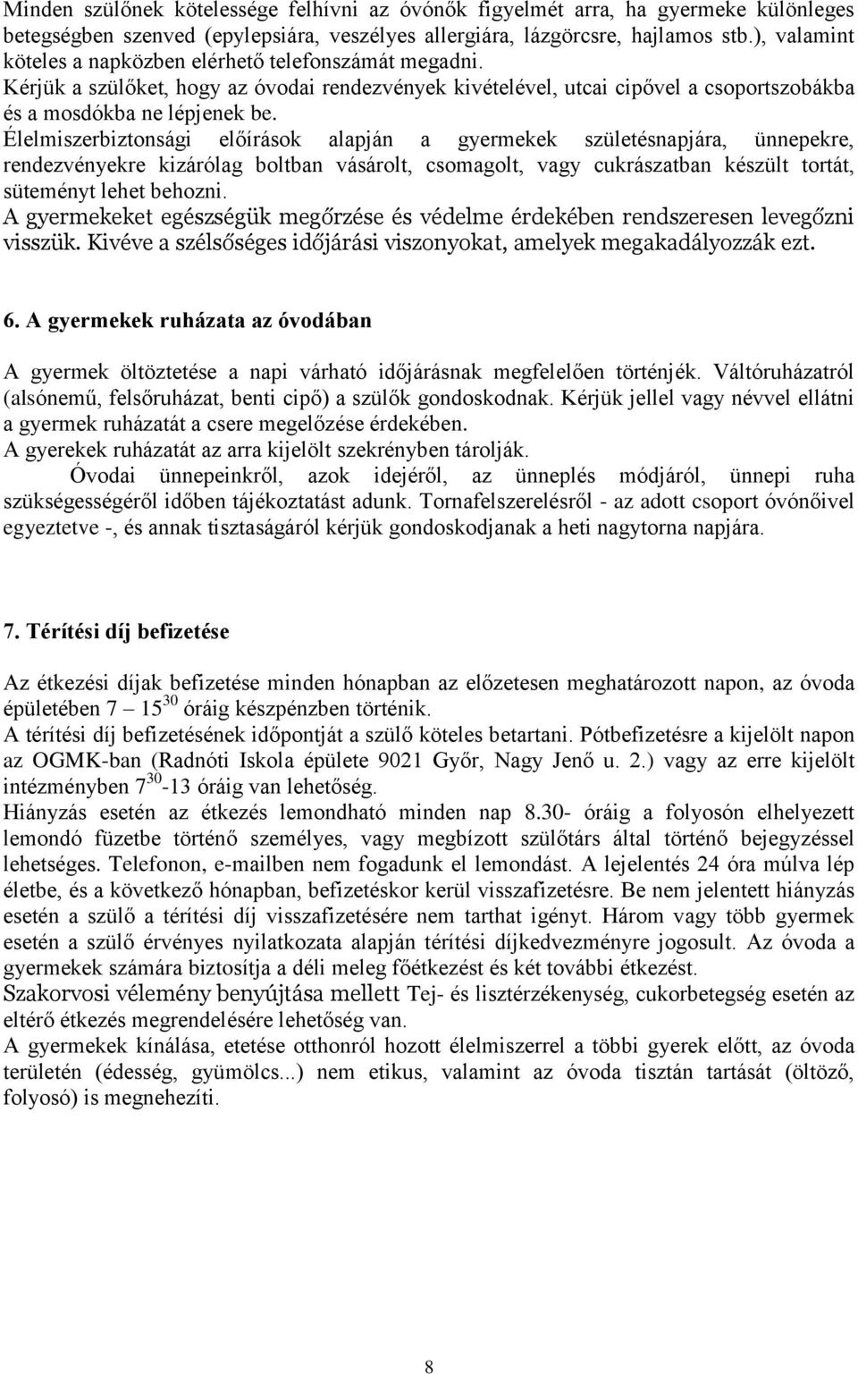 Élelmiszerbiztonsági előírások alapján a gyermekek születésnapjára, ünnepekre, rendezvényekre kizárólag boltban vásárolt, csomagolt, vagy cukrászatban készült tortát, süteményt lehet behozni.