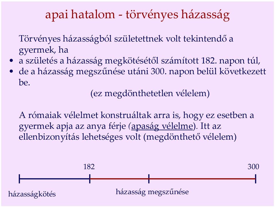 (ez megdönthetetlen vélelem) A rómaiak vélelmet konstruáltak arra is, hogy ez esetben a gyermek apja az anya férje