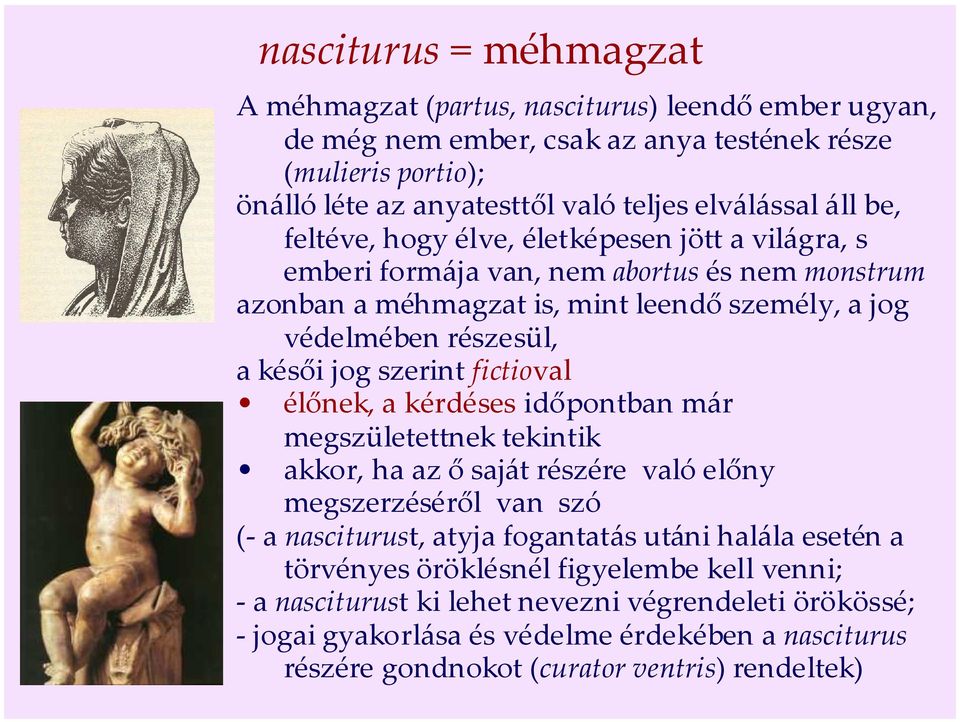 fictioval élőnek, a kérdéses időpontban már megszületettnek tekintik akkor, ha az ő saját részére való előny megszerzéséről van szó (- a nasciturust, atyja fogantatás utáni halála esetén a