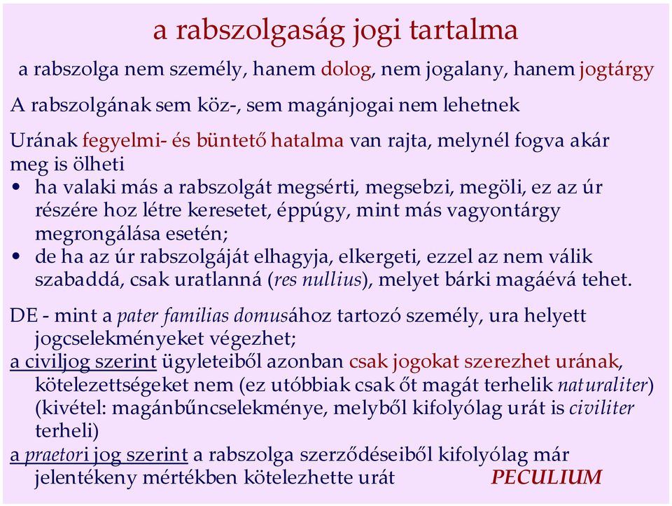 rabszolgáját elhagyja, elkergeti, ezzel az nem válik szabaddá, csak uratlanná (res nullius), melyet bárki magáévá tehet.