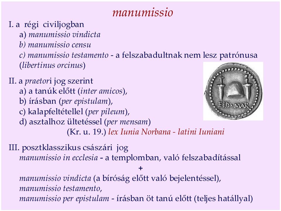 a praetori jog szerint a) a tanúk előtt (inter amicos), b) írásban (per epistulam), c) kalapfeltétellel (per pileum), d) asztalhoz ültetéssel (per