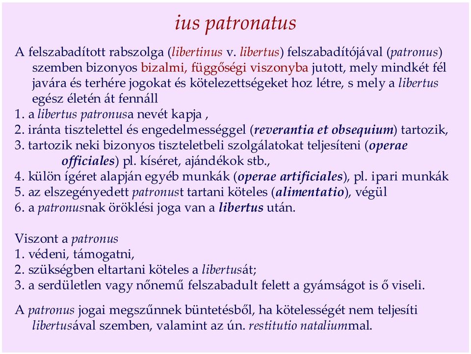 át fennáll 1. a libertus patronusa nevét kapja, 2. iránta tisztelettel és engedelmességgel (reverantia et obsequium) tartozik, 3.