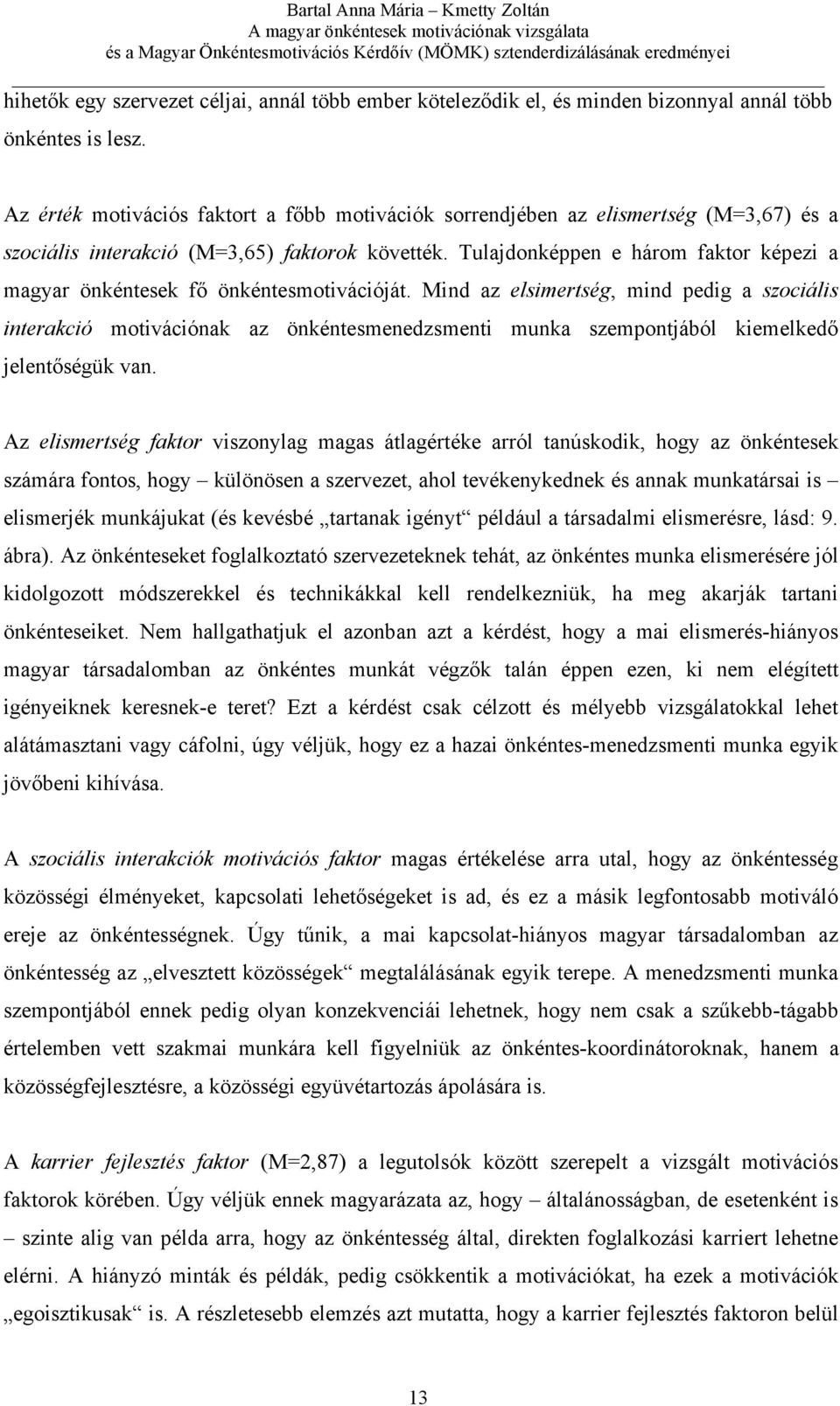 Tulajdonképpen e három faktor képezi a magyar önkéntesek fő önkéntesmotivációját.