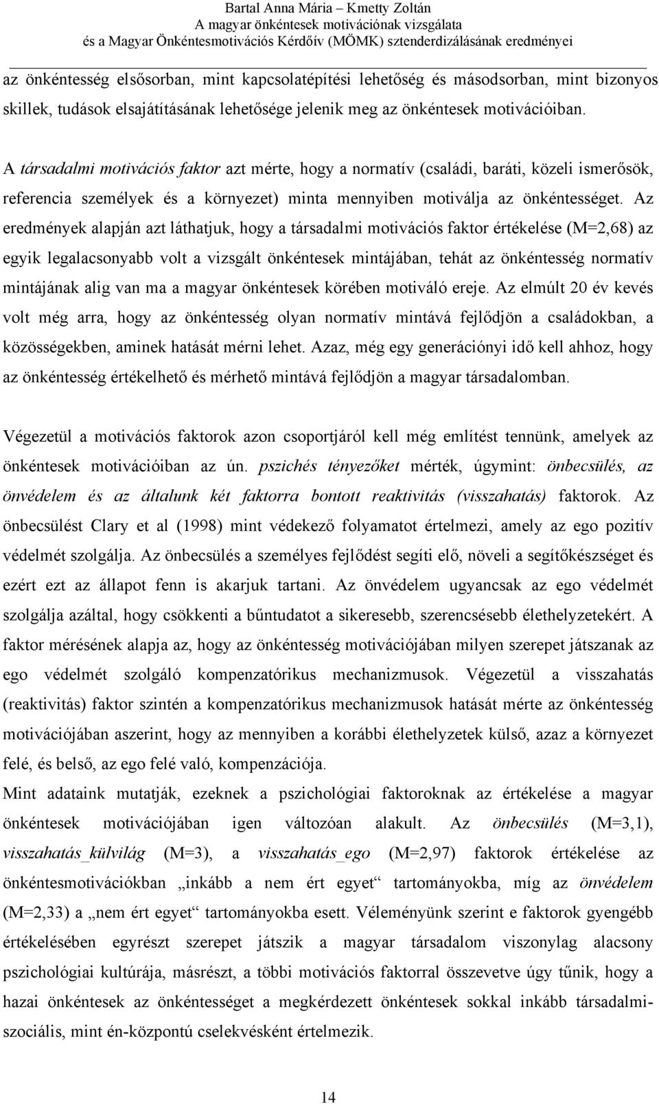 Az eredmények alapján azt láthatjuk, hogy a társadalmi motivációs faktor értékelése (M=2,68) az egyik legalacsonyabb volt a vizsgált önkéntesek mintájában, tehát az önkéntesség normatív mintájának