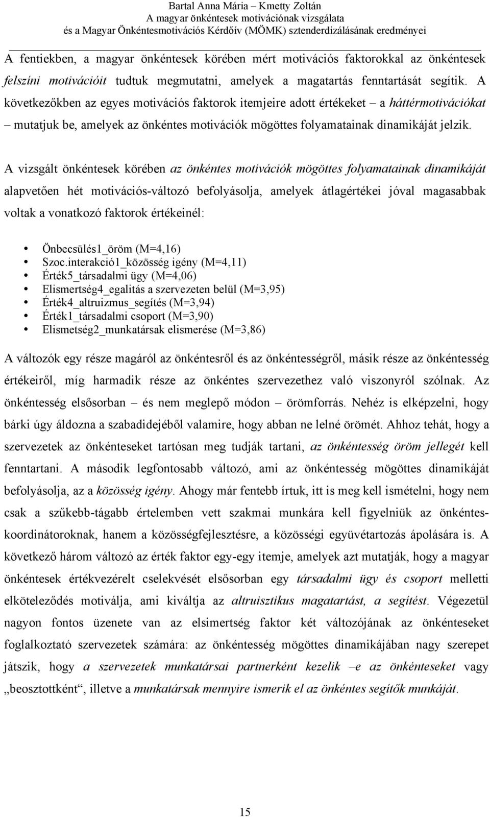 A vizsgált önkéntesek körében az önkéntes motivációk mögöttes folyamatainak dinamikáját alapvetően hét motivációs-változó befolyásolja, amelyek átlagértékei jóval magasabbak voltak a vonatkozó