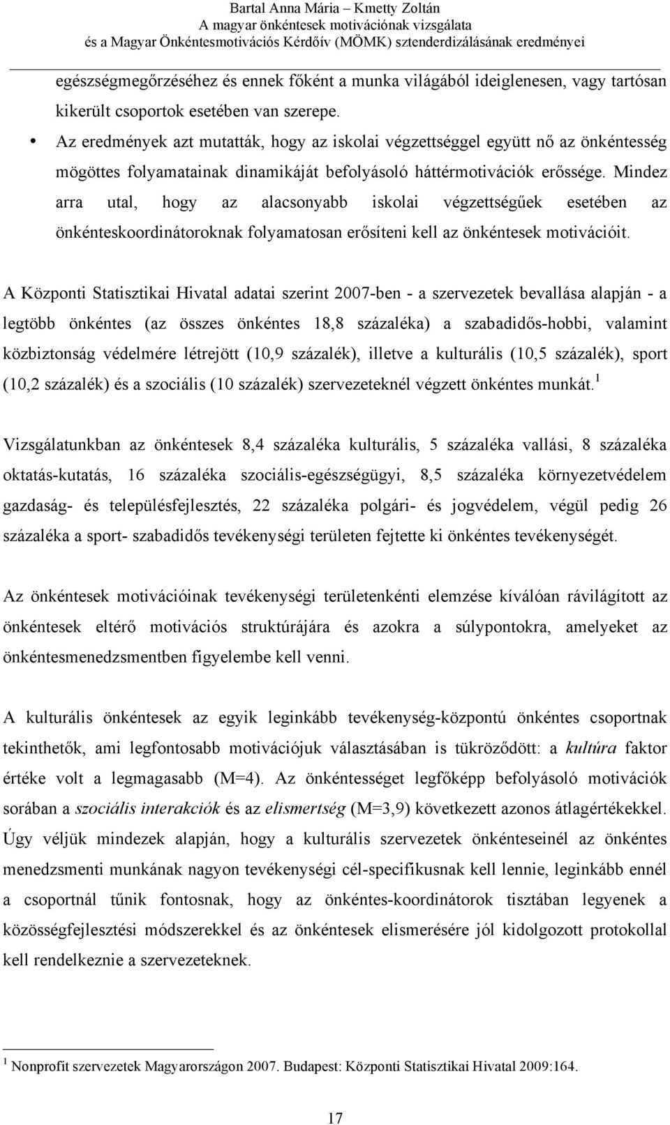 Mindez arra utal, hogy az alacsonyabb iskolai végzettségűek esetében az önkénteskoordinátoroknak folyamatosan erősíteni kell az önkéntesek motivációit.