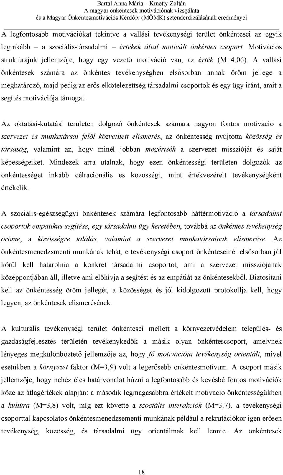 A vallási önkéntesek számára az önkéntes tevékenységben elsősorban annak öröm jellege a meghatározó, majd pedig az erős elkötelezettség társadalmi csoportok és egy ügy iránt, amit a segítés