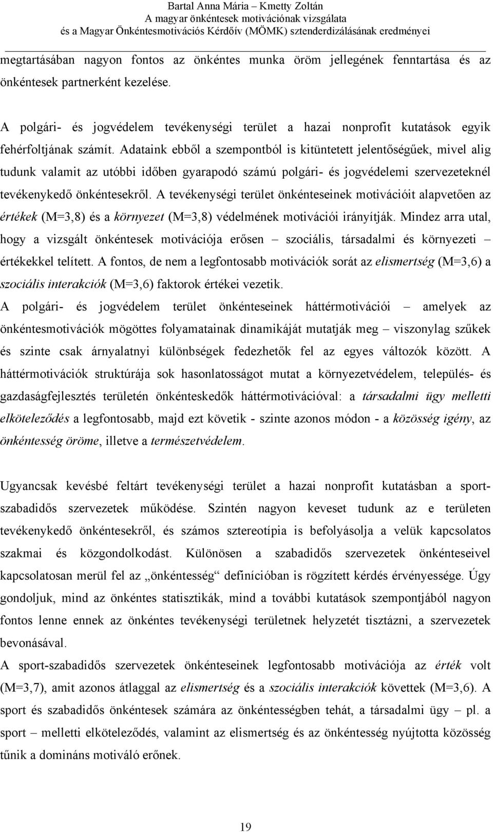 Adataink ebből a szempontból is kitüntetett jelentőségűek, mivel alig tudunk valamit az utóbbi időben gyarapodó számú polgári- és jogvédelemi szervezeteknél tevékenykedő önkéntesekről.