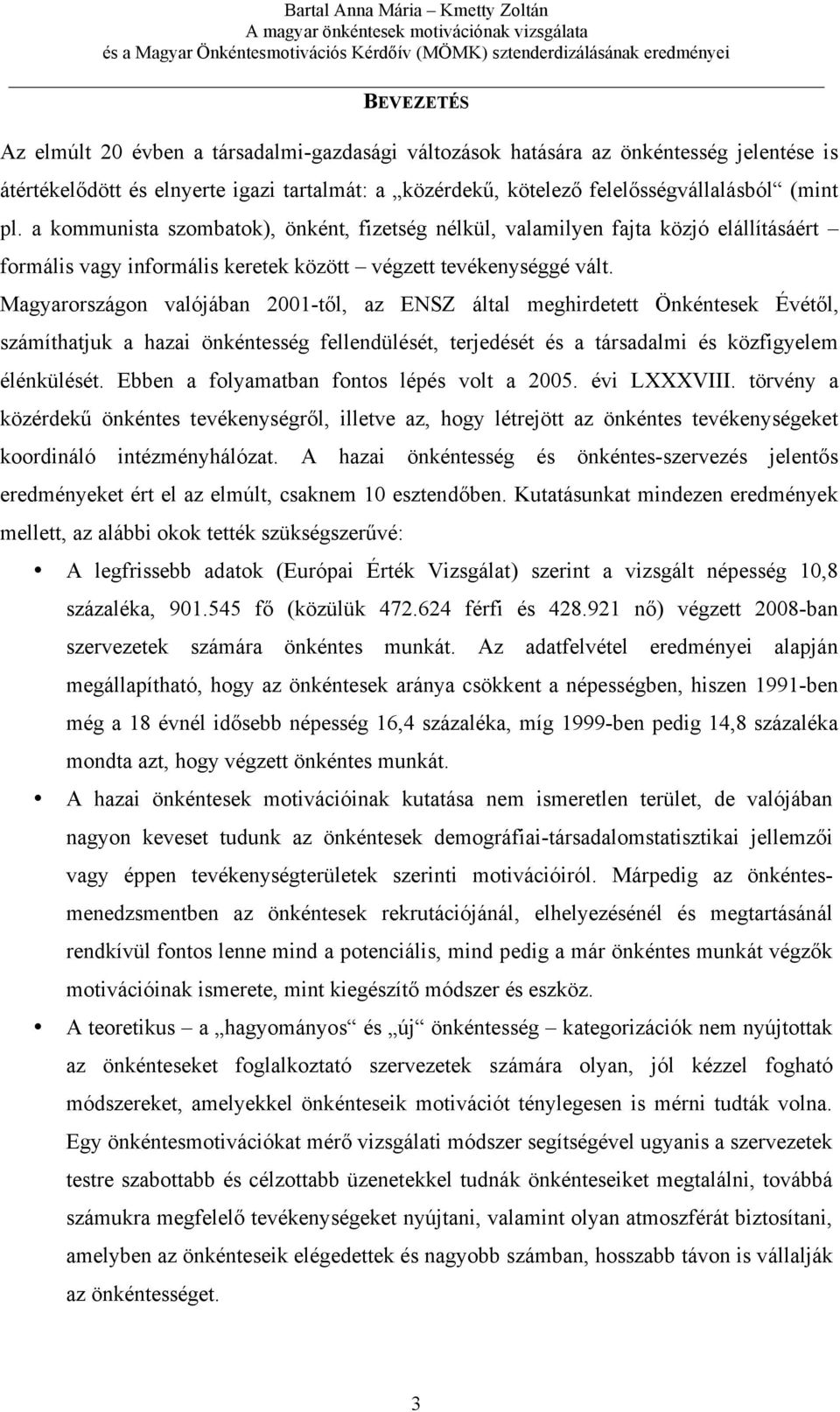 Magyarországon valójában 2001-től, az ENSZ által meghirdetett Önkéntesek Évétől, számíthatjuk a hazai önkéntesség fellendülését, terjedését és a társadalmi és közfigyelem élénkülését.