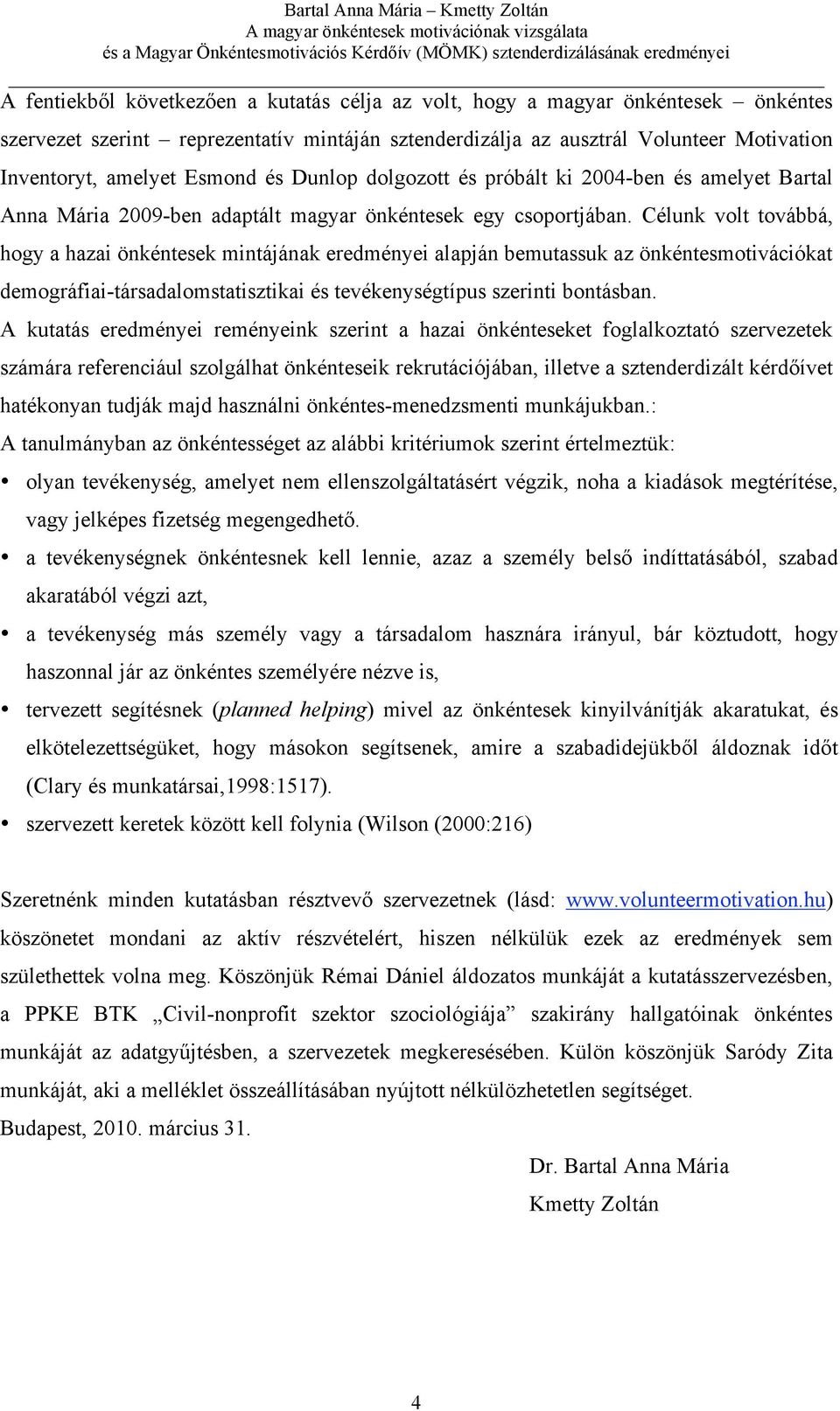 Célunk volt továbbá, hogy a hazai önkéntesek mintájának eredményei alapján bemutassuk az önkéntesmotivációkat demográfiai-társadalomstatisztikai és tevékenységtípus szerinti bontásban.