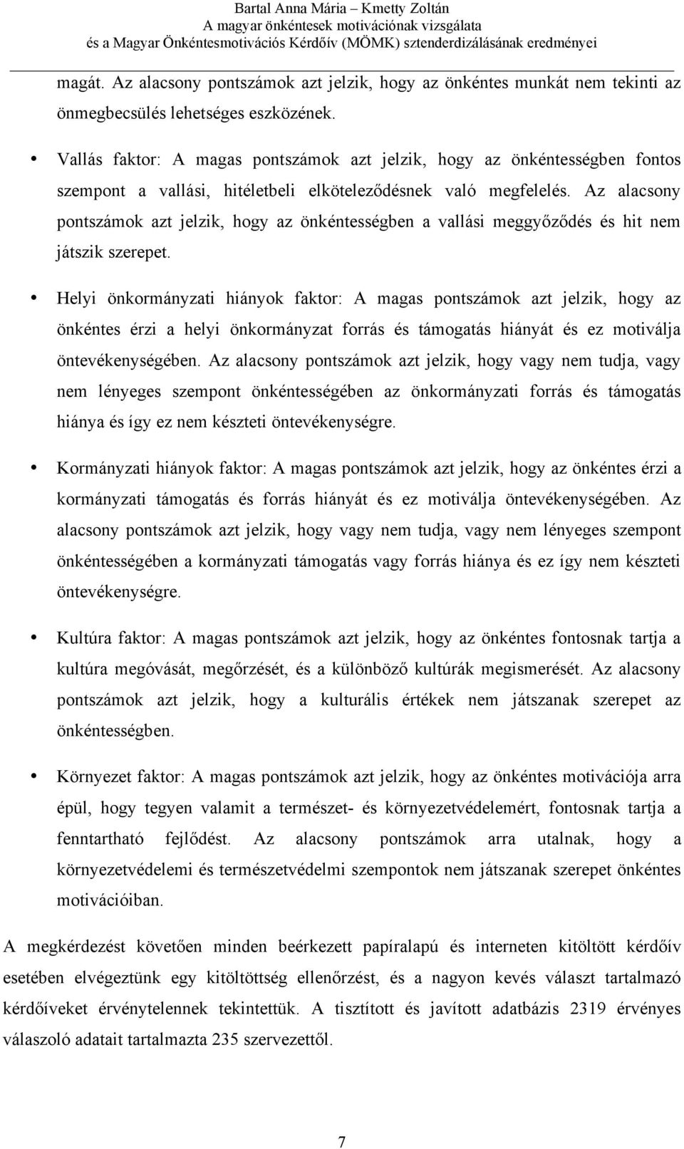 Az alacsony pontszámok azt jelzik, hogy az önkéntességben a vallási meggyőződés és hit nem játszik szerepet.