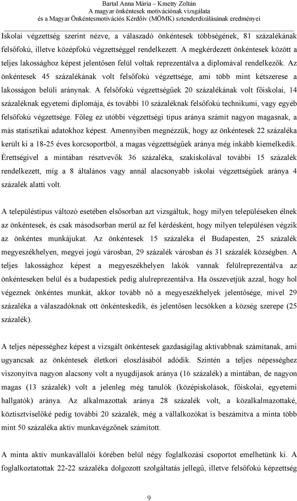 Az önkéntesek 45 százalékának volt felsőfokú végzettsége, ami több mint kétszerese a lakosságon belüli aránynak.