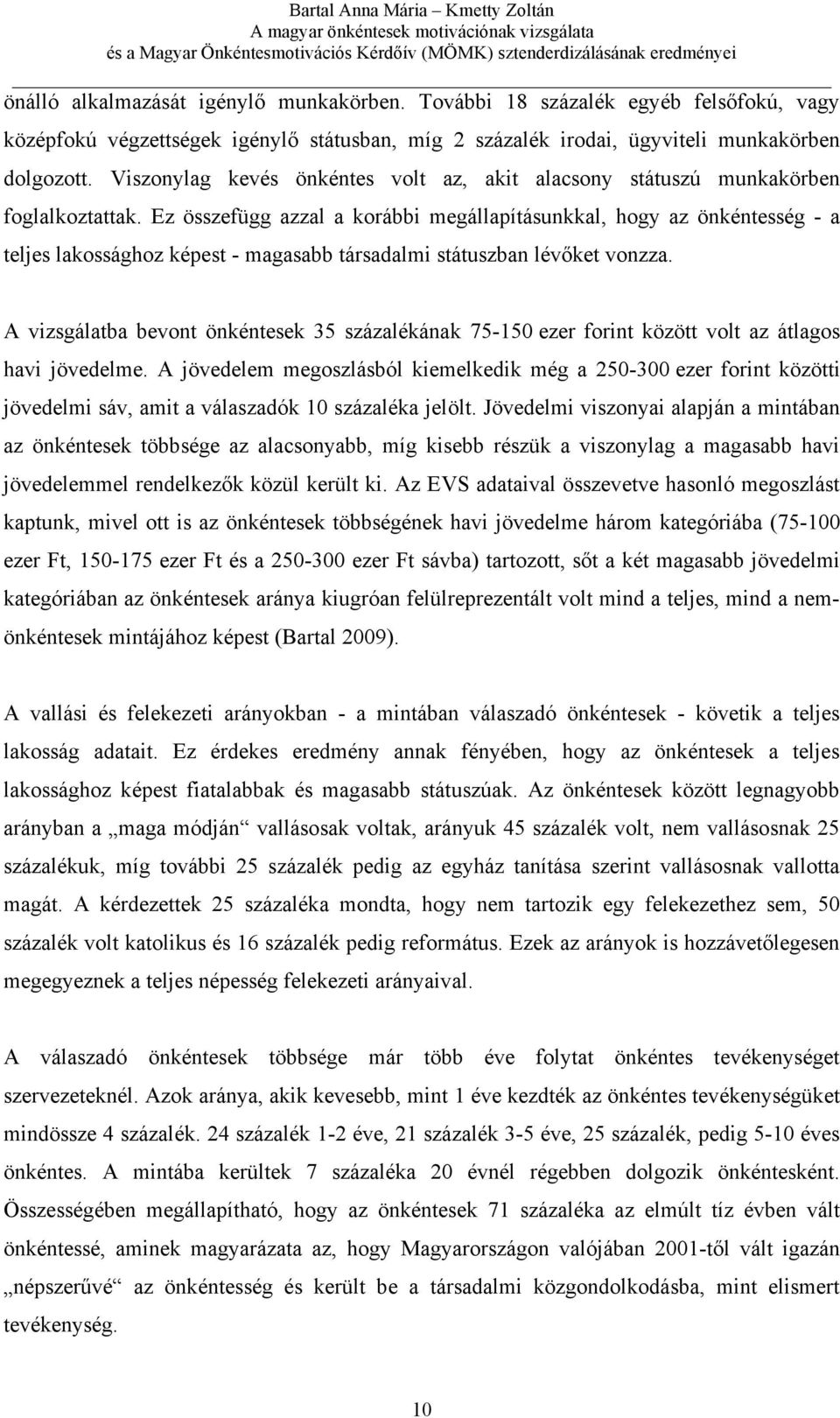 Ez összefügg azzal a korábbi megállapításunkkal, hogy az önkéntesség - a teljes lakossághoz képest - magasabb társadalmi státuszban lévőket vonzza.