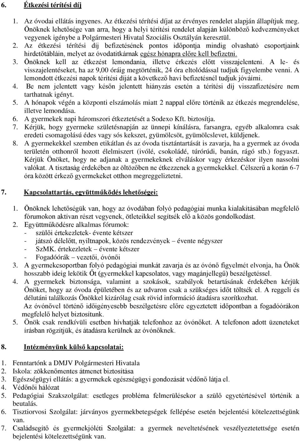 Az étkezési térítési díj befizetésének pontos időpontja mindig olvasható csoportjaink hirdetőtábláin, melyet az óvodatitkárnak egész hónapra előre kell befizetni. 3.