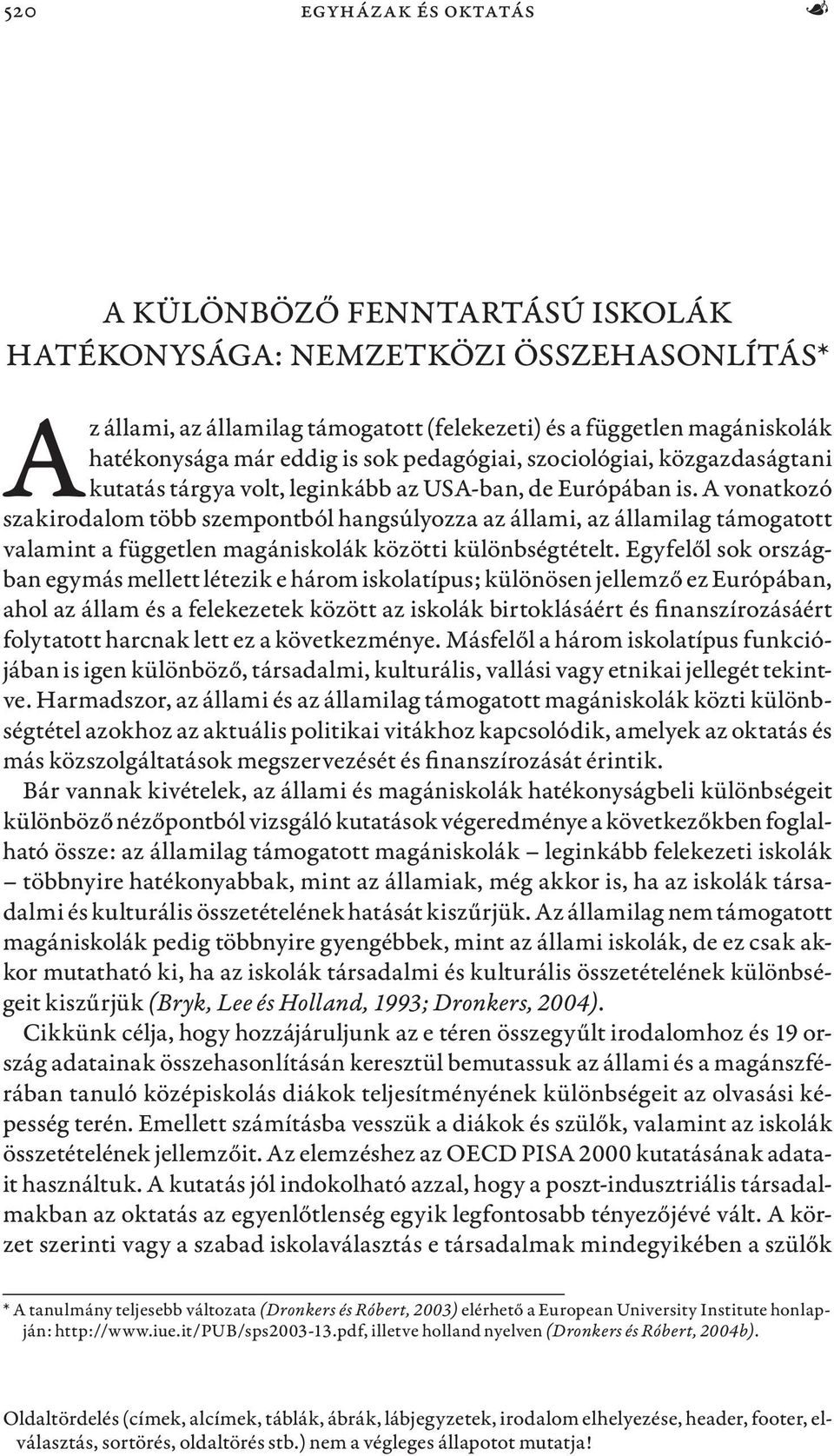 A vonatkozó szakirodalom több szempontból hangsúlyozza az állami, az államilag támogatott valamint a független közötti különbségtételt.