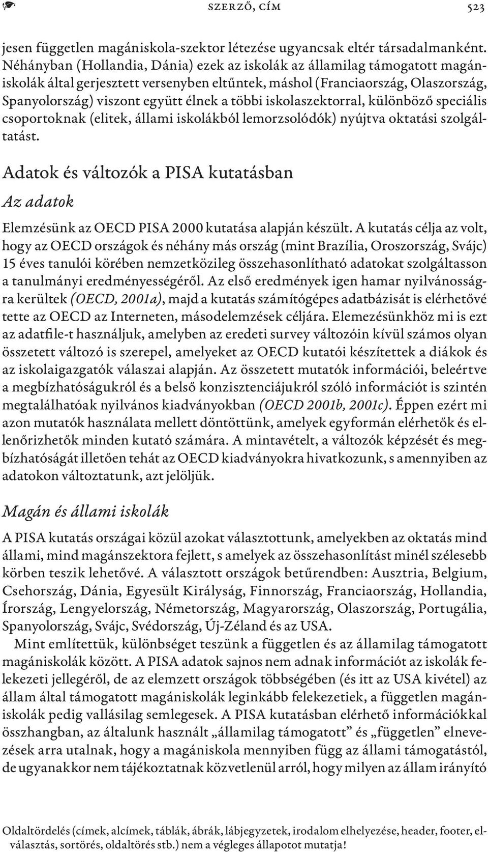 iskolaszektorral, különböző speciális csoportoknak (elitek, állami iskolákból lemorzsolódók) nyújtva oktatási szolgáltatást.