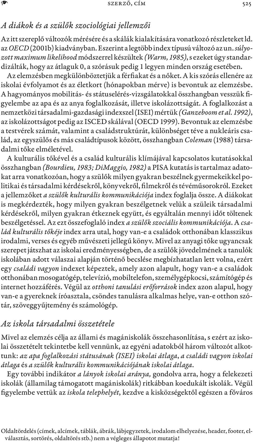 súlyozott maximum likelihood módszerrel készültek (Warm, 1985), s ezeket úgy standardizálták, hogy az átlaguk 0, a szórásuk pedig 1 legyen minden ország esetében.