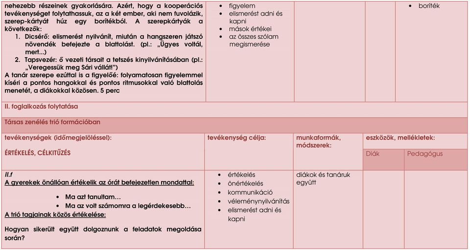 : Veregessük meg Sári vállát! ) A tanár szerepe ezúttal is a figyelıé: folyamatosan figyelemmel kíséri a pontos hangokkal és pontos ritmusokkal való blattolás menetét, a diákokkal közösen.