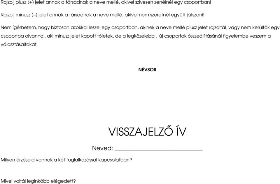 Nem ígérhetem, hogy biztosan azokkal leszel egy csoportban, akinek a neve mellé plusz jelet rajzoltál, vagy nem kerültök egy csoportba olyannal,