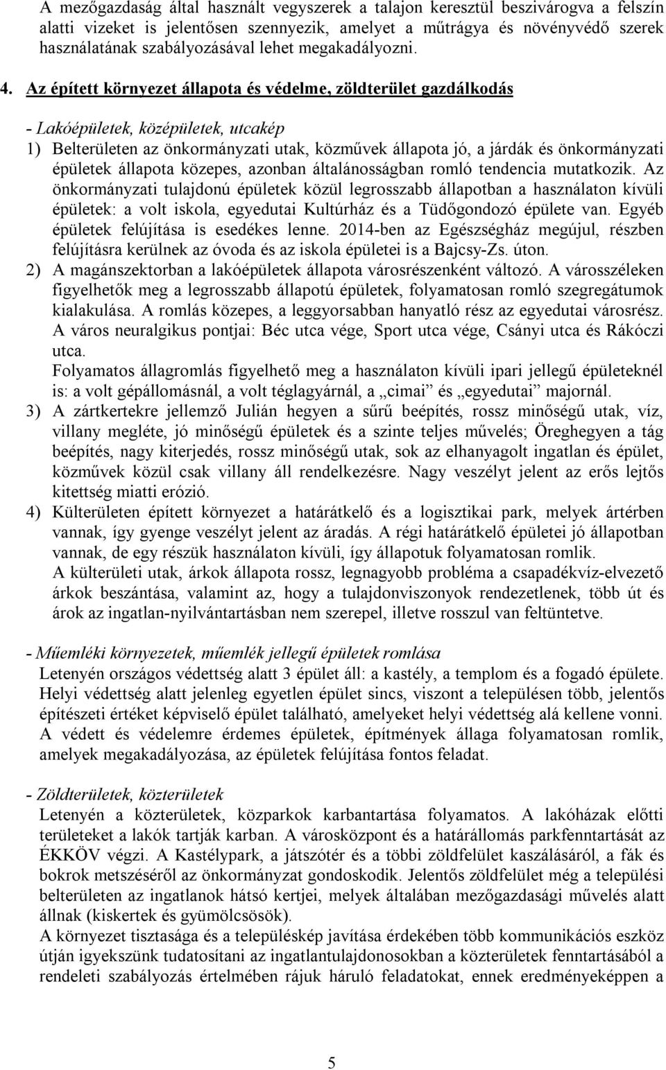 Az épített környezet állapota és védelme, zöldterület gazdálkodás - Lakóépületek, középületek, utcakép 1) Belterületen az önkormányzati utak, közművek állapota jó, a járdák és önkormányzati épületek