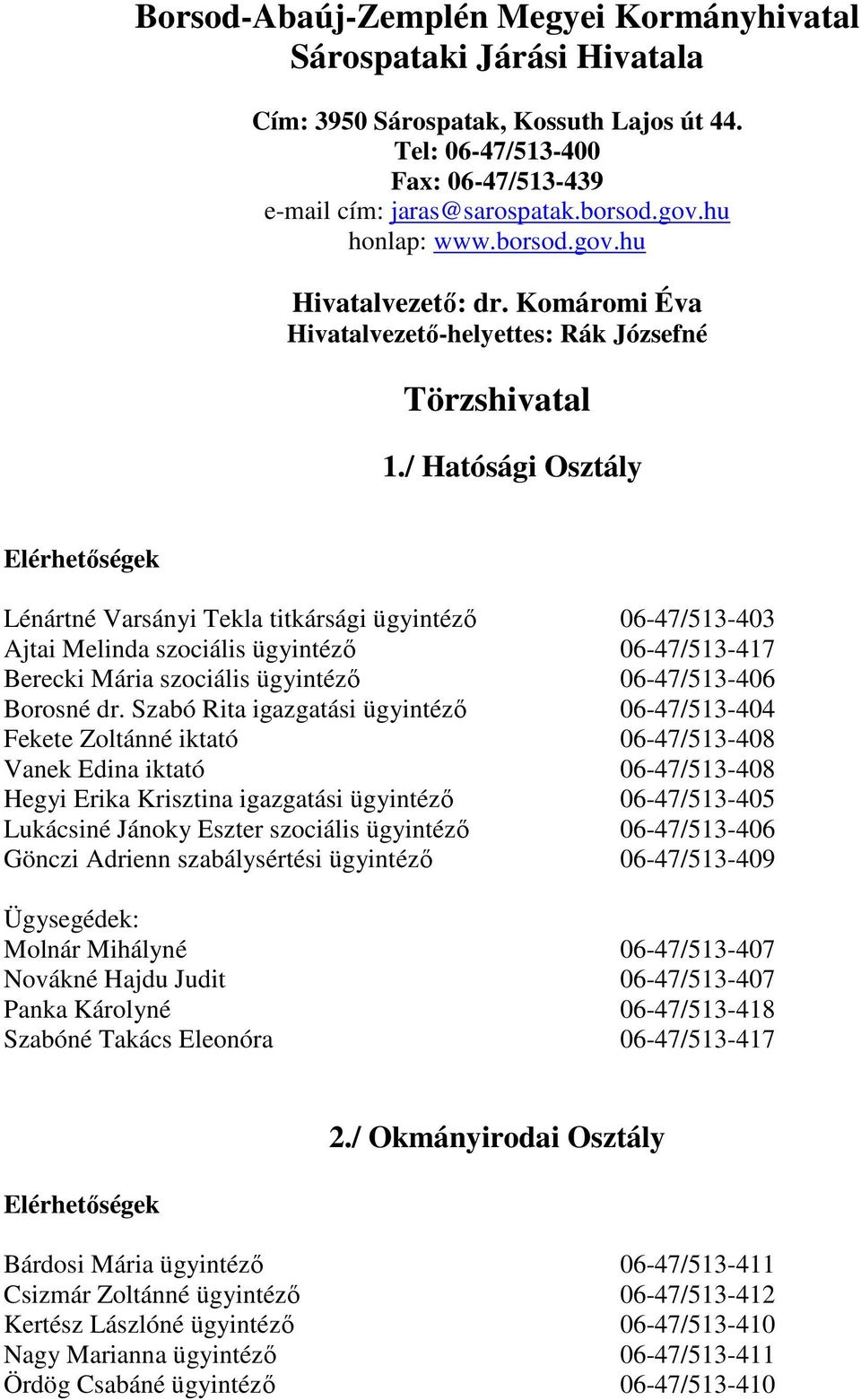 / Hatósági Osztály Lénártné Varsányi Tekla titkársági ügyintéző 06-47/513-403 Ajtai Melinda szociális ügyintéző 06-47/513-417 Berecki Mária szociális ügyintéző 06-47/513-406 Borosné dr.