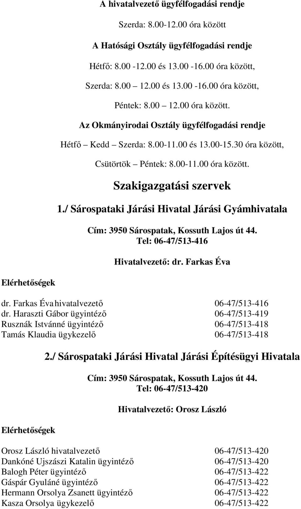 / Sárospataki Járási Hivatal Járási Gyámhivatala Cím: 3950 Sárospatak, Kossuth Lajos út 44. Tel: 06-47/513-416 Hivatalvezető: dr. Farkas Éva dr. Farkas Éva hivatalvezető 06-47/513-416 dr.