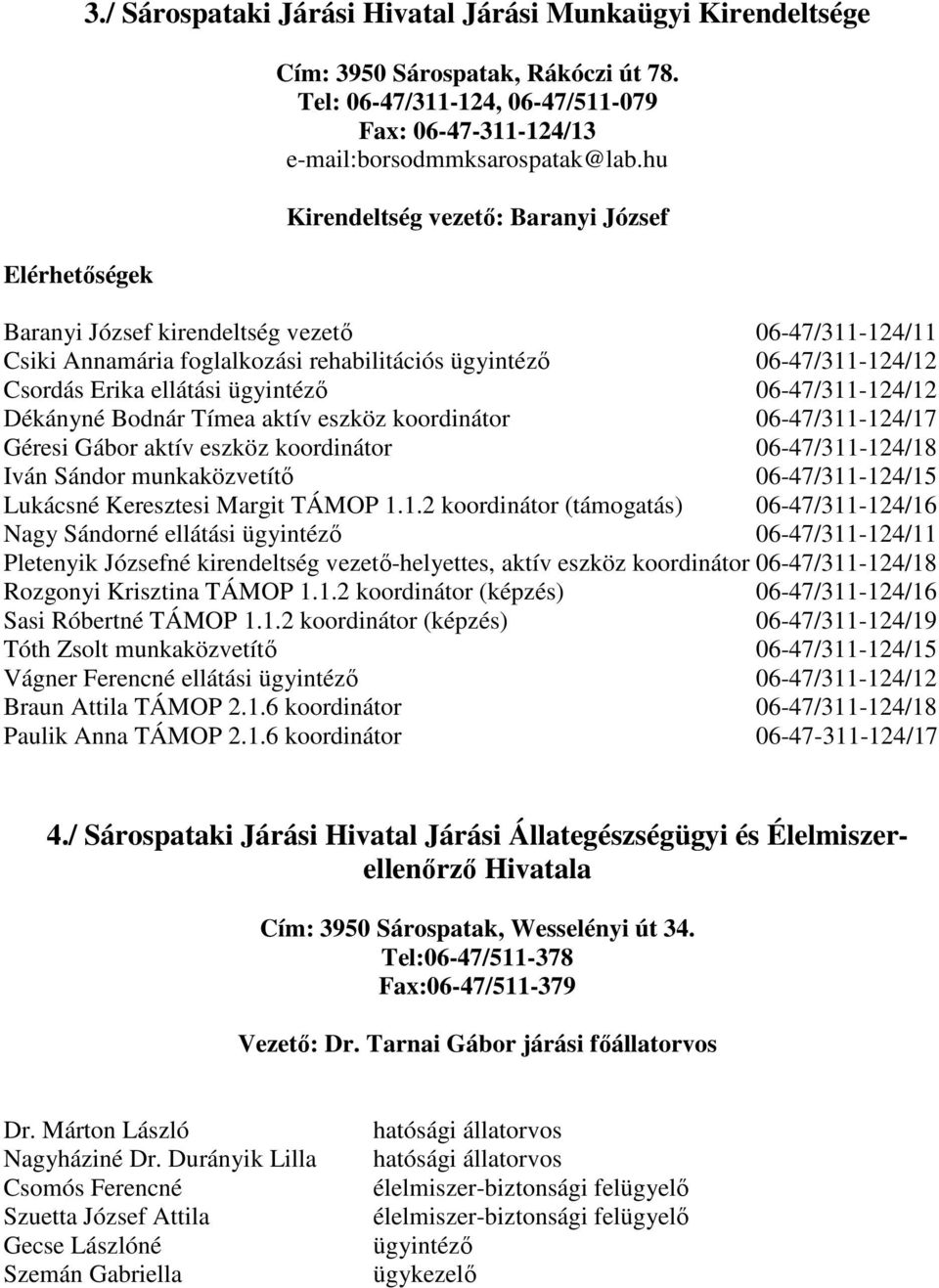 06-47/311-124/12 Dékányné Bodnár Tímea aktív eszköz koordinátor 06-47/311-124/17 Géresi Gábor aktív eszköz koordinátor 06-47/311-124/18 Iván Sándor munkaközvetítő 06-47/311-124/15 Lukácsné Keresztesi