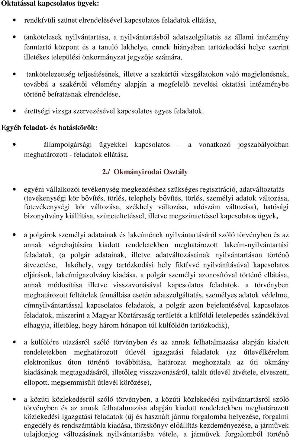 megjelenésnek, továbbá a szakértői vélemény alapján a megfelelő nevelési oktatási intézménybe történő beíratásnak elrendelése, érettségi vizsga szervezésével kapcsolatos egyes feladatok.