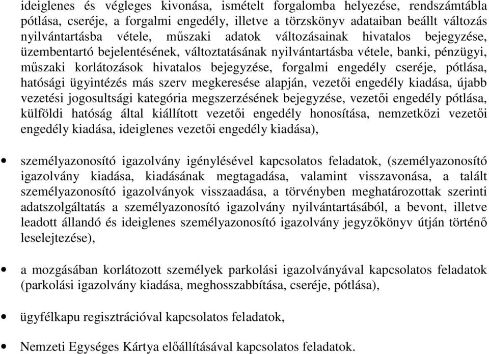 pótlása, hatósági ügyintézés más szerv megkeresése alapján, vezetői engedély kiadása, újabb vezetési jogosultsági kategória megszerzésének bejegyzése, vezetői engedély pótlása, külföldi hatóság által