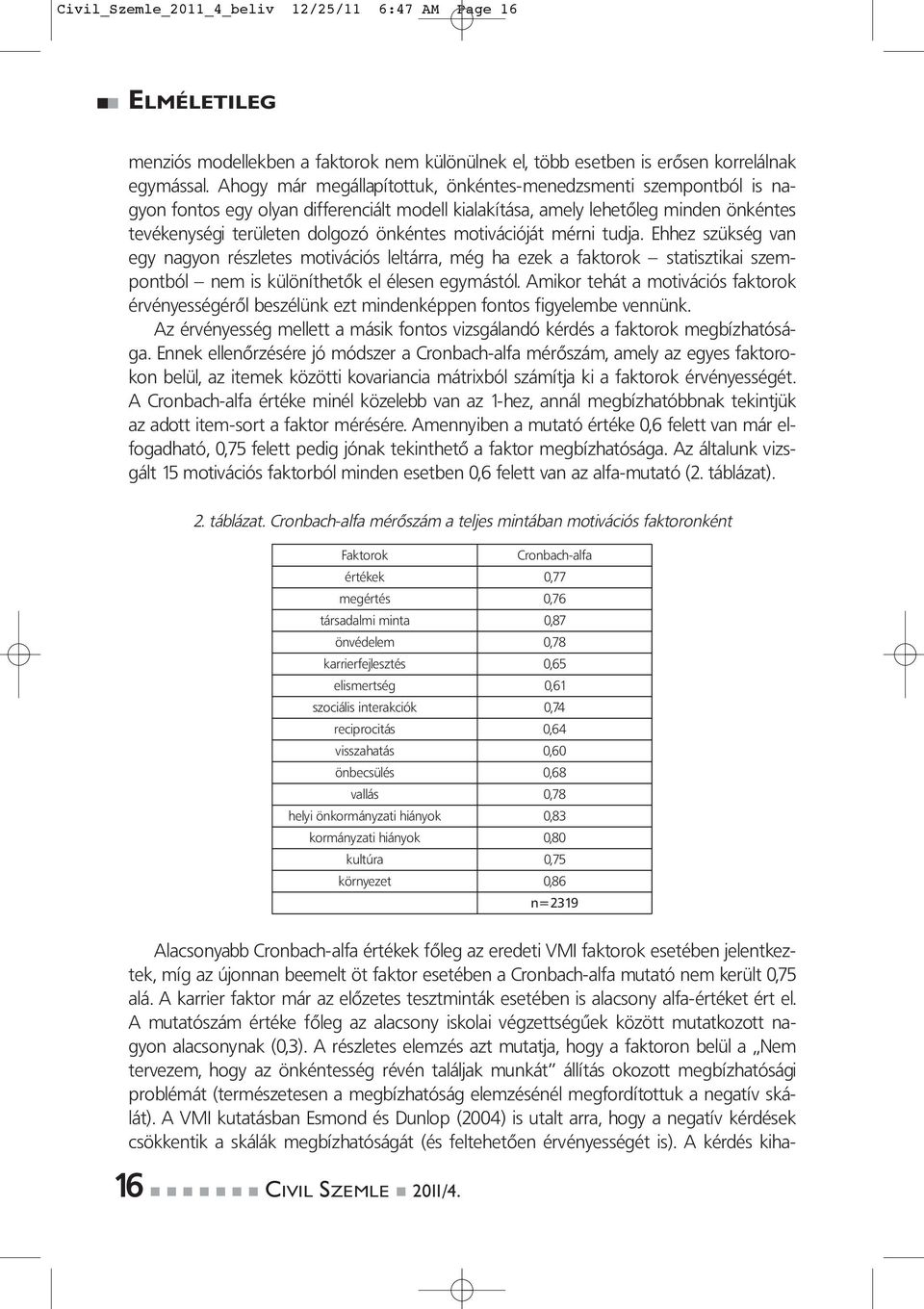 motivációját mérni tudja. Ehhez szükség van egy nagyon részletes motivációs leltárra, még ha ezek a faktorok statisztikai szempontból nem is különíthetők el élesen egymástól.