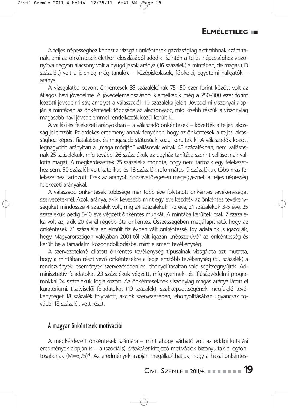 hallgatók aránya. A vizsgálatba bevont önkéntesek 35 százalékának 75-150 ezer forint között volt az átlagos havi jövedelme.