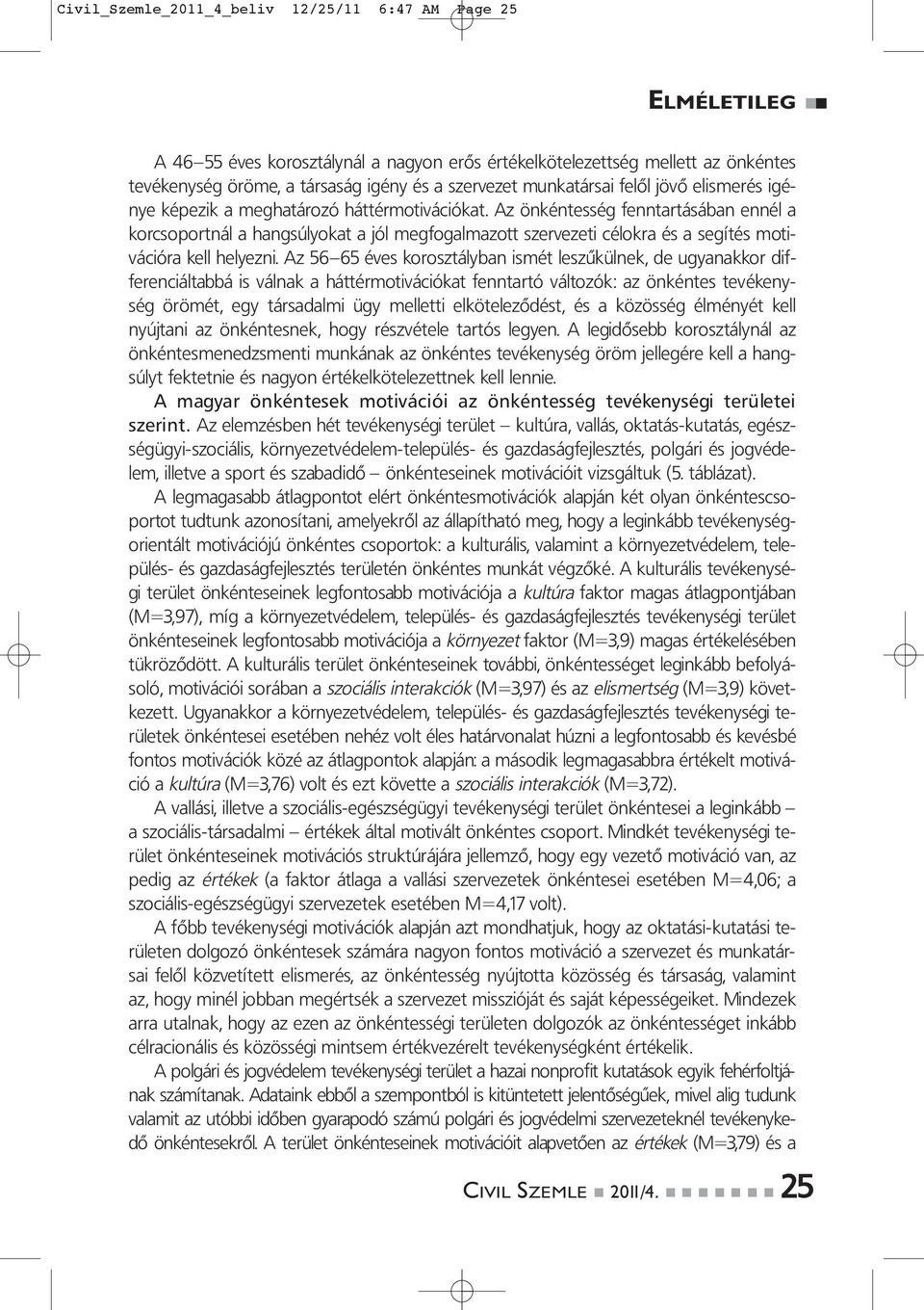 Az önkéntesség fenntartásában ennél a korcsoportnál a hangsúlyokat a jól megfogalmazott szervezeti célokra és a segítés motivációra kell helyezni.