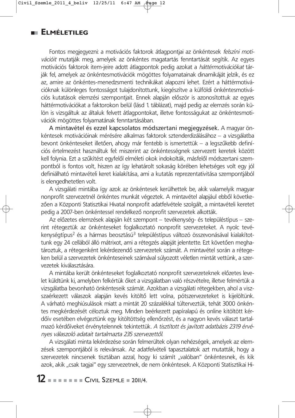 Az egyes motivációs faktorok item-jeire adott átlagpontok pedig azokat a háttérmotivációkat tárják fel, amelyek az önkéntesmotivációk mögöttes folyamatainak dinamikáját jelzik, és ez az, amire az