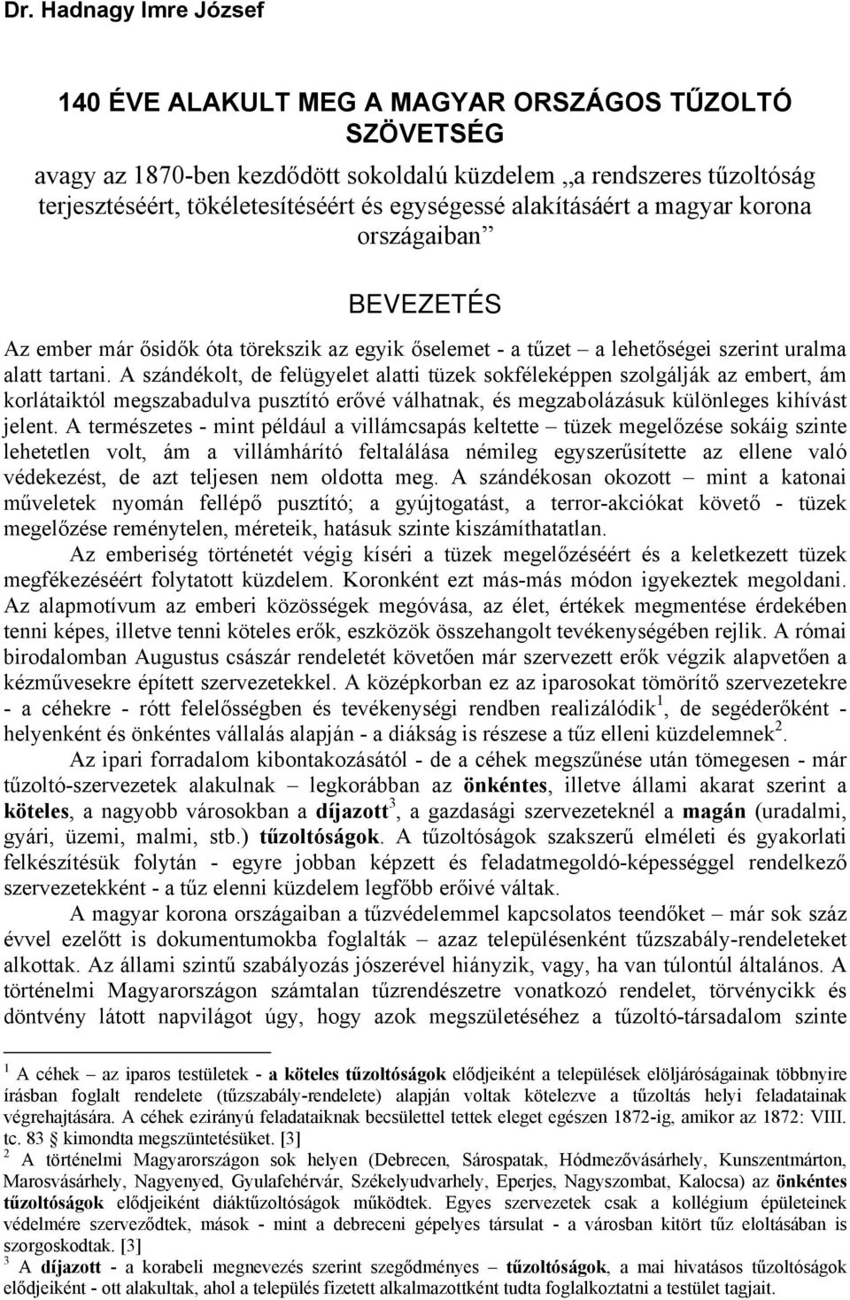 A szándékolt, de felügyelet alatti tüzek sokféleképpen szolgálják az embert, ám korlátaiktól megszabadulva pusztító erővé válhatnak, és megzabolázásuk különleges kihívást jelent.