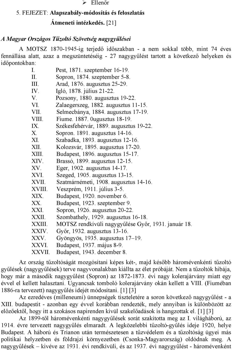 következő helyeken és időpontokban: I. Pest, 1871. szeptember 16-19. II. Sopron, 1874. szeptember 5-8. III. Arad, 1876. augusztus 25-29. IV. Igló, 1878. július 21-22. V. Pozsony, 1880.