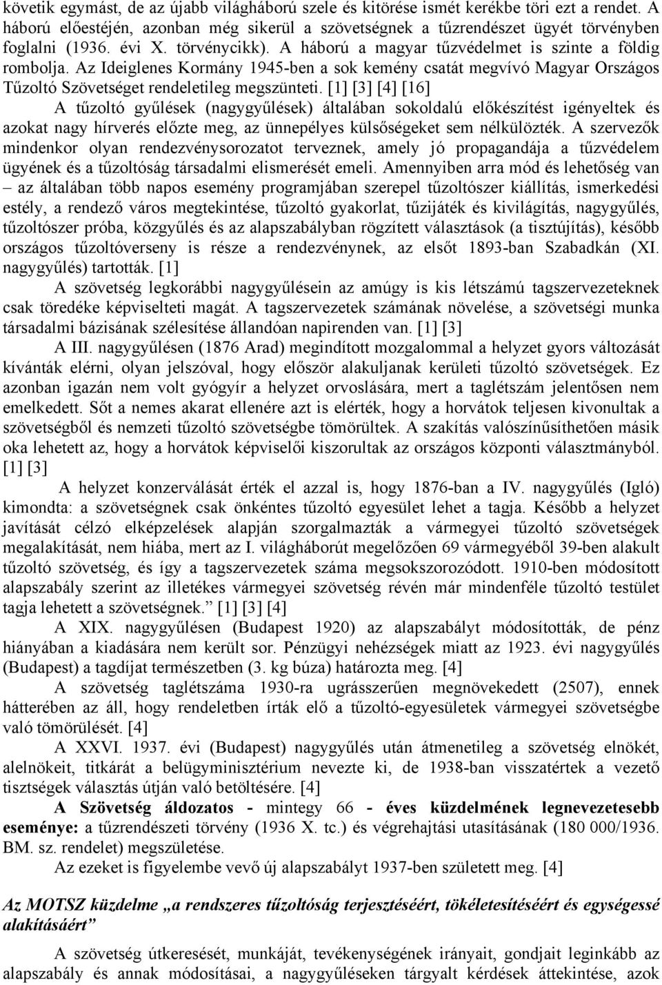 [1] [3] [4] [16] A tűzoltó gyűlések (nagygyűlések) általában sokoldalú előkészítést igényeltek és azokat nagy hírverés előzte meg, az ünnepélyes külsőségeket sem nélkülözték.