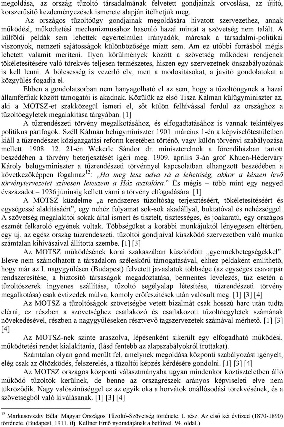 A külföldi példák sem lehettek egyértelműen irányadók, márcsak a társadalmi-politikai viszonyok, nemzeti sajátosságok különbözősége miatt sem. Ám ez utóbbi forrásból mégis lehetett valamit meríteni.