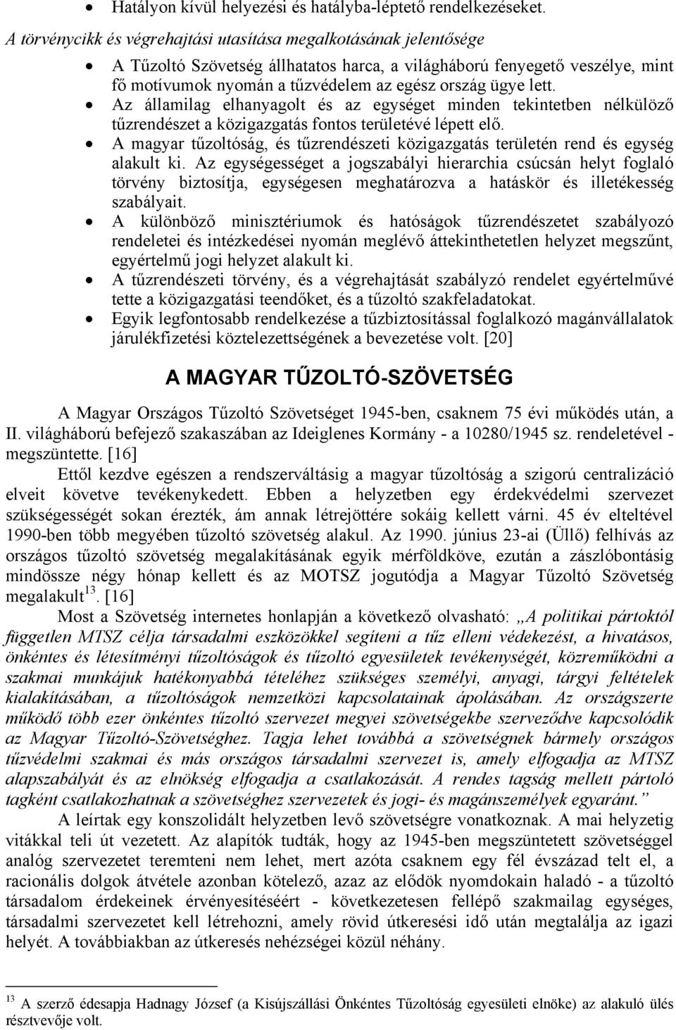 lett. Az államilag elhanyagolt és az egységet minden tekintetben nélkülöző tűzrendészet a közigazgatás fontos területévé lépett elő.