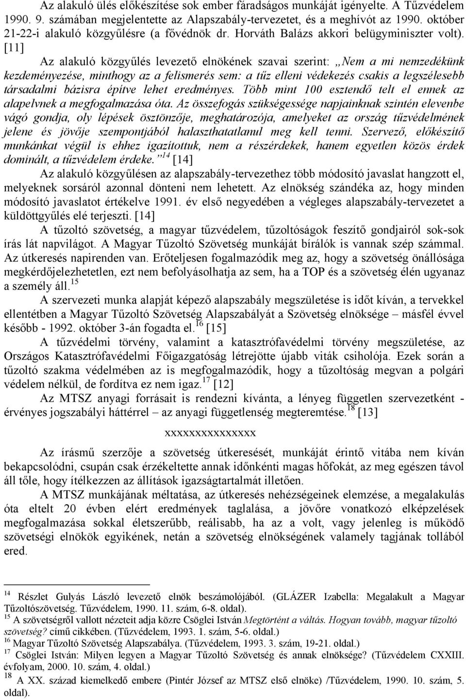 [11] Az alakuló közgyűlés levezető elnökének szavai szerint: Nem a mi nemzedékünk kezdeményezése, minthogy az a felismerés sem: a tűz elleni védekezés csakis a legszélesebb társadalmi bázisra építve