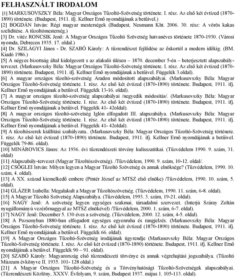 vitéz RONCSIK Jenő: A Magyar Országos Tűzoltó Szövetség hatvanéves története 1870-1930. (Városi nyomda, Debrecen 1935. 17. oldal.) [4] Dr. SZILÁGYI János - Dr.