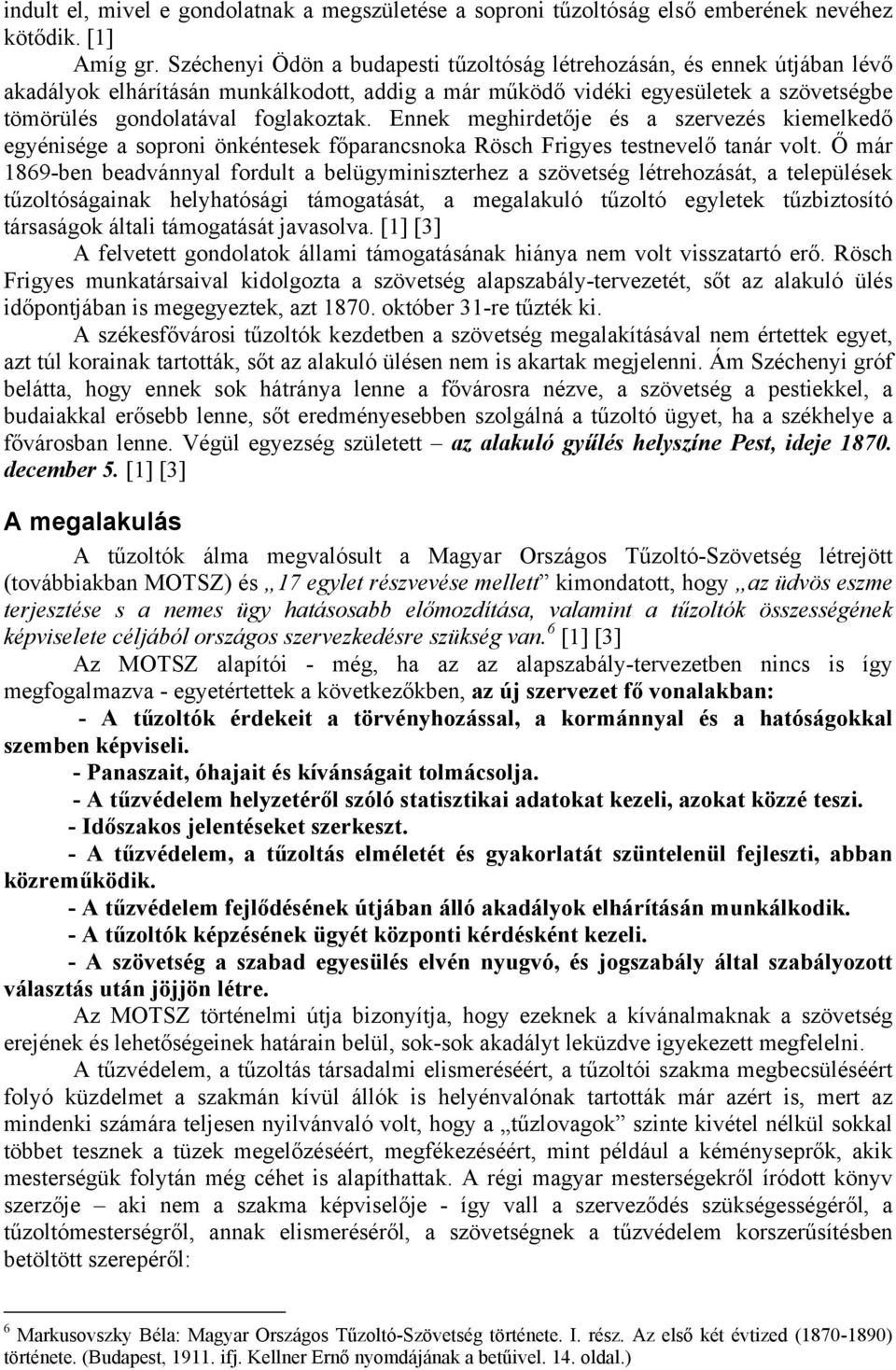 Ennek meghirdetője és a szervezés kiemelkedő egyénisége a soproni önkéntesek főparancsnoka Rösch Frigyes testnevelő tanár volt.