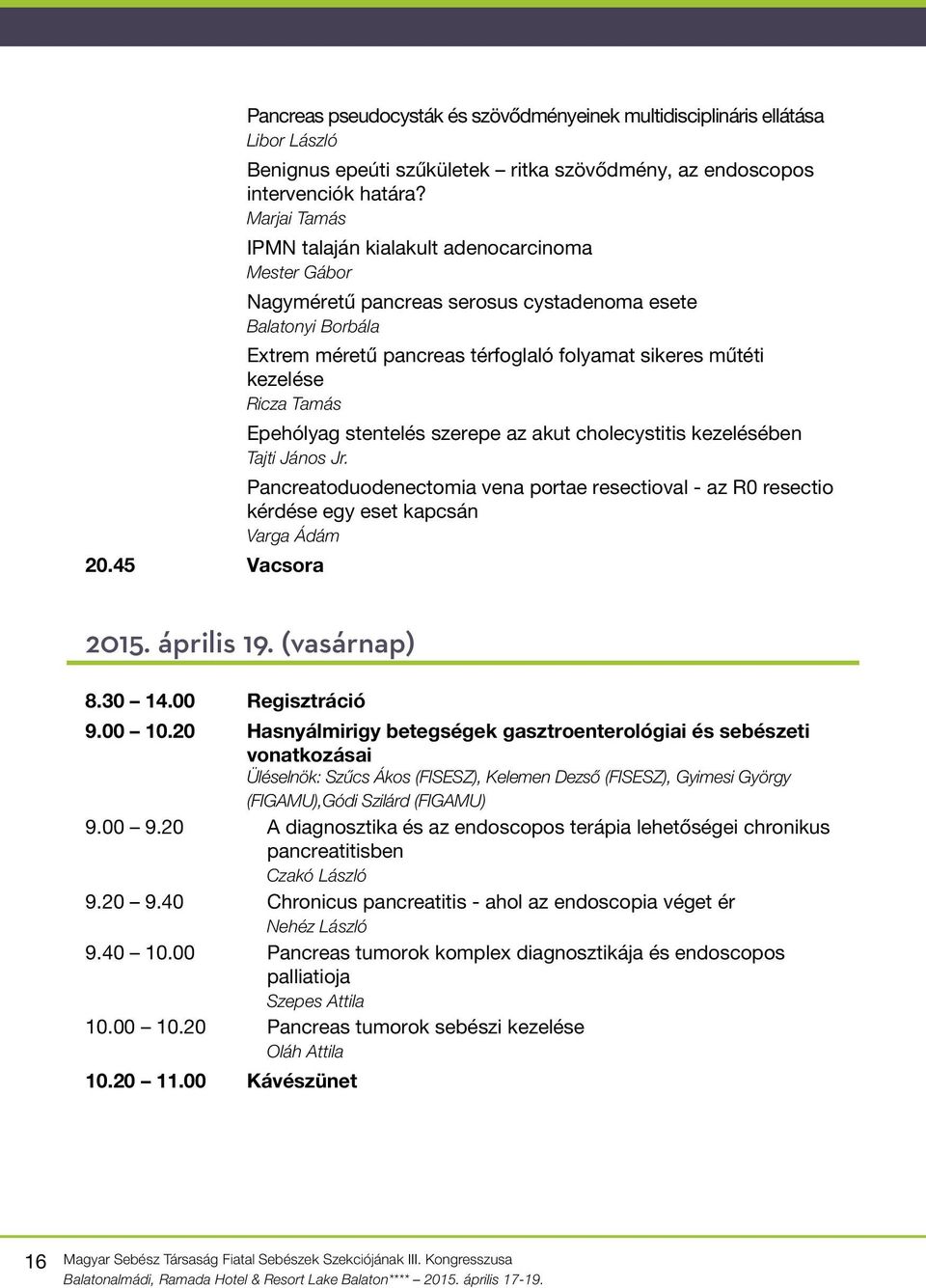 Ricza Tamás Epehólyag stentelés szerepe az akut cholecystitis kezelésében Tajti János Jr. Pancreatoduodenectomia vena portae resectioval - az R0 resectio kérdése egy eset kapcsán Varga Ádám 20.