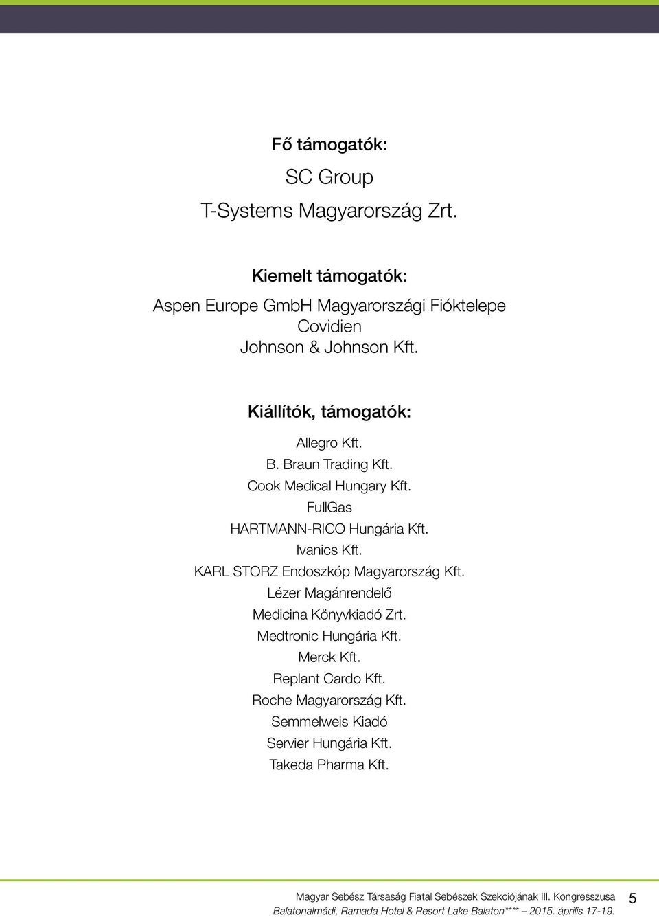 Kiállítók, támogatók: Allegro Kft. B. Braun Trading Kft. Cook Medical Hungary Kft. FullGas HARTMANN-RICO Hungária Kft.