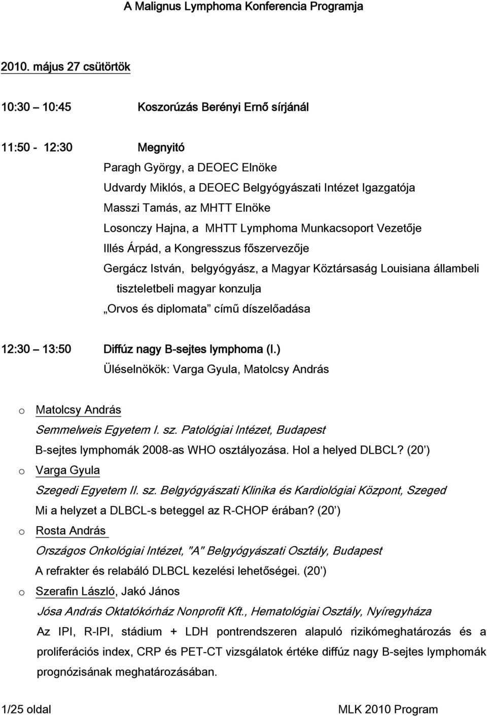 Lsnczy Hajna, a MHTT Lymphma Munkacsprt Vezetője Illés Árpád, a Kngresszus főszervezője Gergácz István, belgyógyász, a Magyar Köztársaság Luisiana állambeli tiszteletbeli magyar knzulja Orvs és