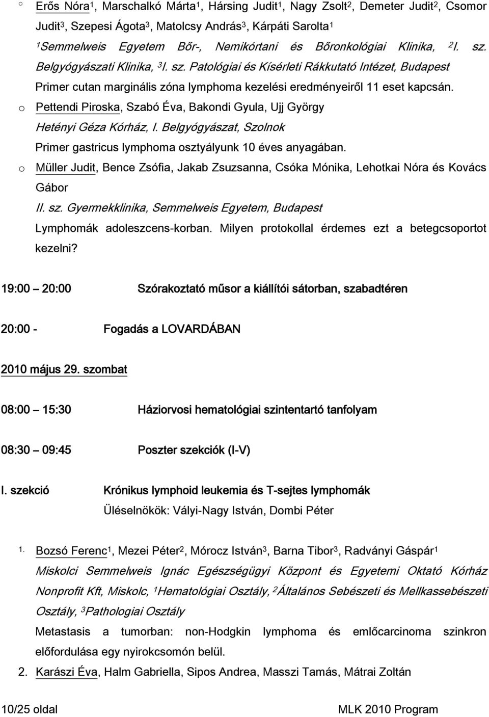 Pettendi Pirska, Szabó Éva, Bakndi Gyula, Ujj György Hetényi Géza Kórház, I. Belgyógyászat, Szlnk Primer gastricus lymphma sztyályunk 10 éves anyagában.